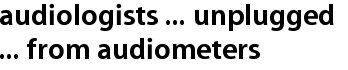 audiologists ... unplugged ... from audiometers!